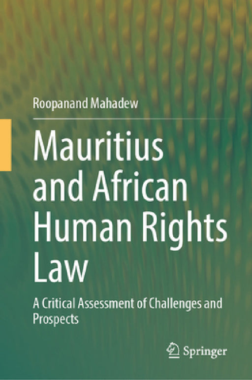 Mauritius and African Human Rights Law: A Critical Assessment of Challenges and Prospects by Roopanand Mahadew