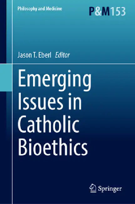 Emerging Issues in Catholic Bioethics by Jason T. Eberl