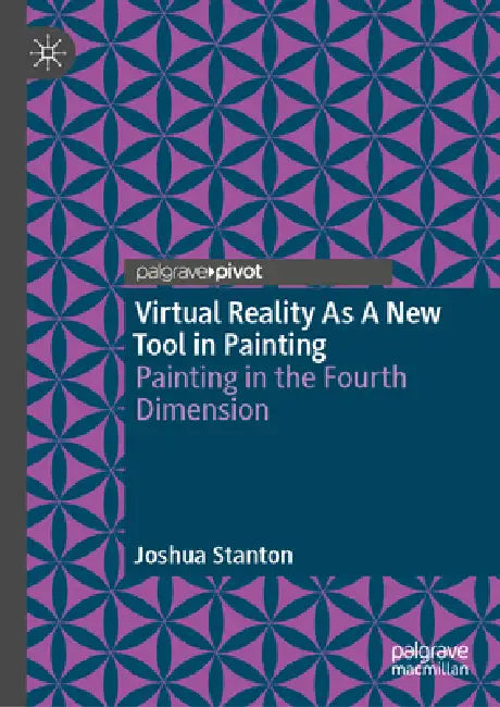 Virtual Reality as a New Tool in Painting: Painting in the Fourth Dimension by Joshua Stanton