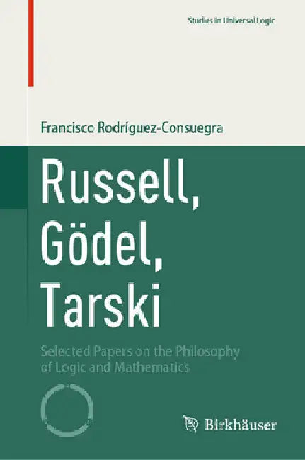 Russell, Gödel, Tarski: Selected Papers on the Philosophy of Logic and Mathematics by Francisco Rodríguez-Consuegra