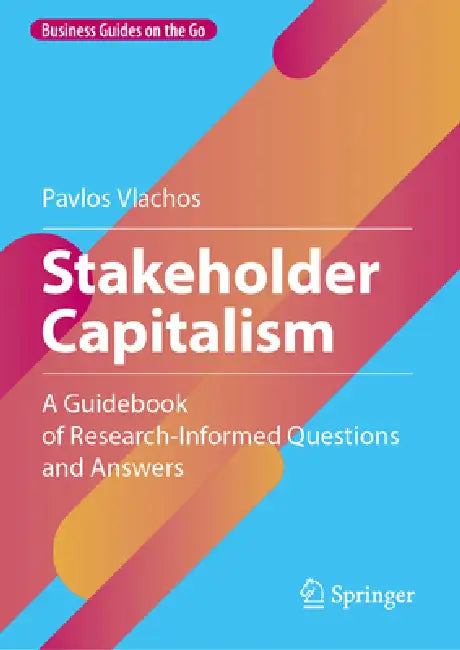 Stakeholder Capitalism: A Guidebook of Research-Informed Questions and Answers by Pavlos Vlachos