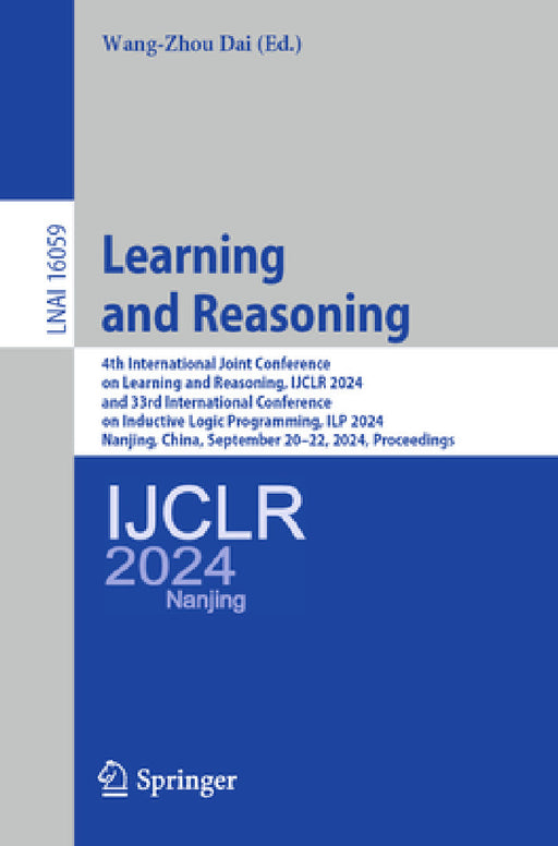 Learning and Reasoning: 4th International Joint Conference on Learning and Reasoning, Ijclr 2024, and 33rd International Conference on Inductive Logic by Wang-Zhou Dai