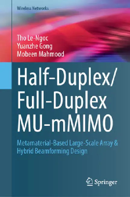 Half-Duplex/Full-Duplex Mu-Mmimo: Metamaterial-Based Large-Scale Array & Hybrid Beamforming Design by Tho Le-Ngoc, Yuanzhe Gong, Mobeen Mahmood