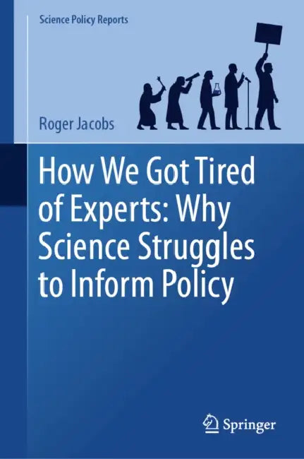 How We Got Tired of Experts: Why Science Struggles to Inform Policy by Roger Jacobs