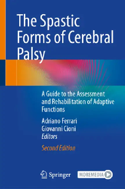 The Spastic Forms of Cerebral Palsy: A Guide to the Assessment and Rehabilitation of Adaptive Functions by Adriano Ferrari, Giovanni Cioni