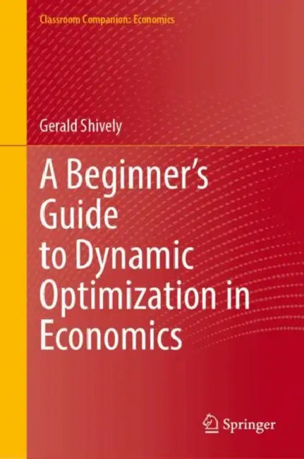 A Beginner’s Guide to Dynamic Optimization in Economics by Gerald Shively
