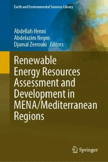 Renewable Energy Resources Assessment and Development in Mena/Mediterranean Regions by Abdellah Henni