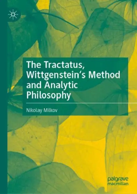 The Tractatus, Wittgenstein's Method and Analytic Philosophy by Nikolay Milkov