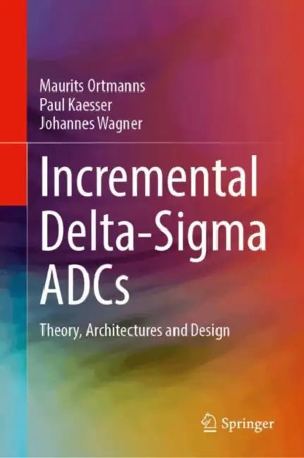 Incremental Delta-SIGMA Adcs: Theory, Architectures and Design by Maurits Ortmanns, Paul Kaesser, Johannes Wagner