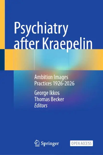 Psychiatry After Kraepelin: Ambition Images Practices 1926-2026 by George Ikkos, Thomas Becker