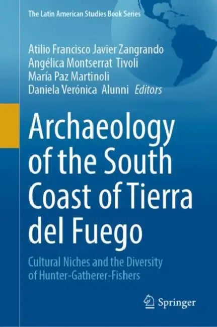 Archaeology of the South Coast of Tierra del Fuego: Cultural Niches and the Diversity of Hunter-Gatherer-Fishers by Atilio Francisco J. Zangrando