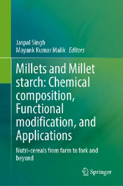 Millets and Millet Starch: Chemical Composition, Functional Modification, and Applications: Nutri-Cereals from Farm to Fork and Beyond by Jaspal Singh, Mayank Kumar Malik