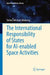 The International Responsibility of States for AI-enabled Space Activities by Stefan-Michael Wedenig