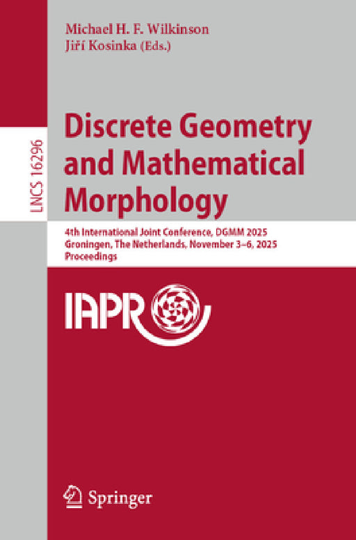Discrete Geometry and Mathematical Morphology: 4th International Joint Conference, Dgmm 2025, Groningen, the Netherlands, November 3-6, 2025, Proceedi by Michael H. F. Wilkinson, Jiří Kosinka