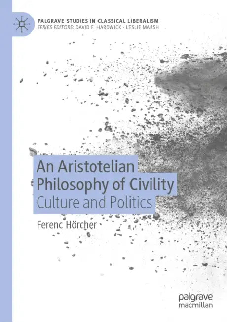 An Aristotelian Philosophy of Civility: Culture and Politics by Ferenc Hörcher
