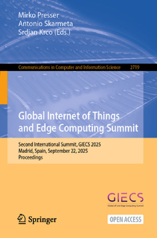 Global Internet of Things and Edge Computing Summit: Second International Summit, Giecs 2025, Madrid, Spain, September 22, 2025, Proceedings by Mirko Presser, Antonio Skarmeta, Srdjan Krco