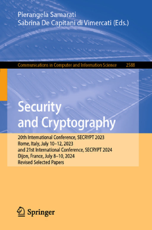Security and Cryptography: 20th International Conference, Secrypt 2023, Rome, Italy, July 10-12, 2023, and 21st International Conference, Secrypt 2024 by Pierangela Samarati, Sabrina de Capitani Di Vimercati