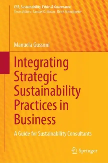 Integrating Strategic Sustainability Practices in Business: A Guide for Sustainability Consultants by Manuela Gussoni