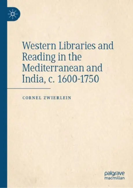 Western Libraries and Reading in the Mediterranean and India, C. 1600-1750 by Cornel Zwierlein