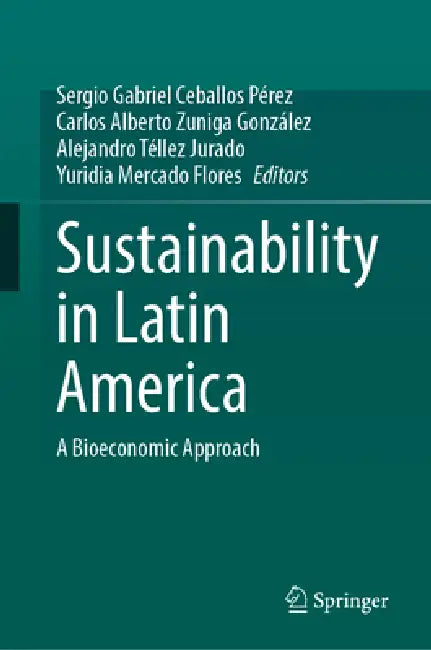 Sustainability in Latin America: A Bioeconomic Approach by Sergio Gabriel Ceballos Pérez, Carlos Alberto Zuniga González, Alejandro Téllez Jurado