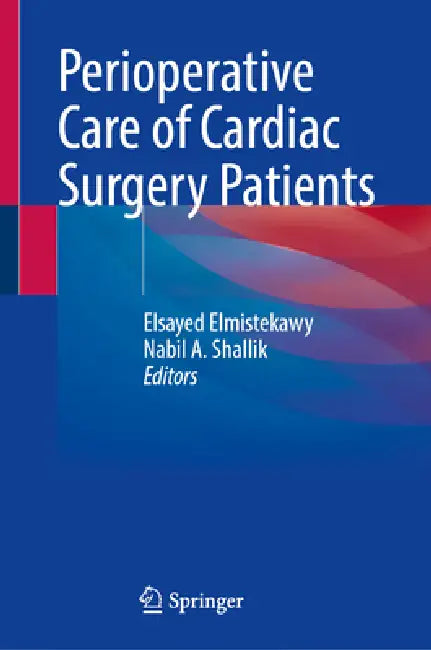 Perioperative Care of Cardiac Surgery Patients by Elsayed Elmistekawy, Nabil A. Shallik