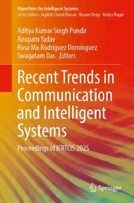 Recent Trends in Communication and Intelligent Systems: Proceedings of Icrtcis 2025 by Aditya Kumar Singh Pundir