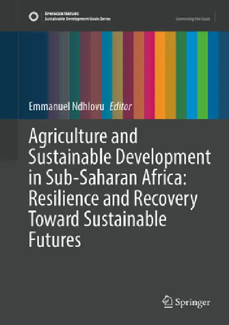 Agriculture and Sustainable Development in Sub-Saharan Africa: Resilience and Recovery Toward Sustainable Futures by Emmanuel Ndhlovu