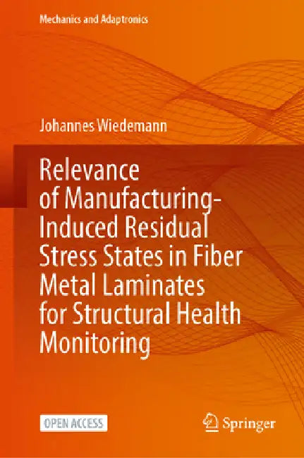 Relevance of Manufacturing-Induced Residual Stress States in Fiber Metal Laminates for Structural Health Monitoring by Johannes Wiedemann