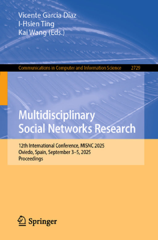Multidisciplinary Social Networks Research: 12th International Conference, Misnc 2025, Oviedo, Spain, September 3-5, 2025, Proceedings by Vicente Garcia Diaz, I-Hsien Ting, Kai Wang