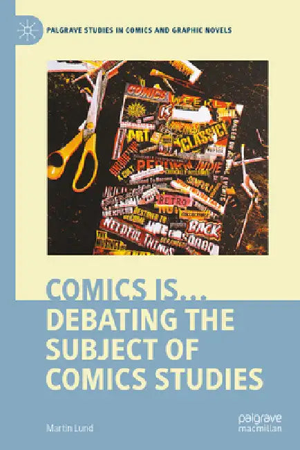 Comics Is... Debating the Subject of Comics Studies by Martin Lund
