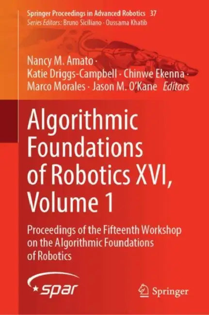 Algorithmic Foundations of Robotics XVI, Volume 1: Proceedings of the Sixteenth Workshop on the Algorithmic Foundations of Robotics by Nancy M. Amato, Katie Driggs-Campbell, Chinwe Ekenna