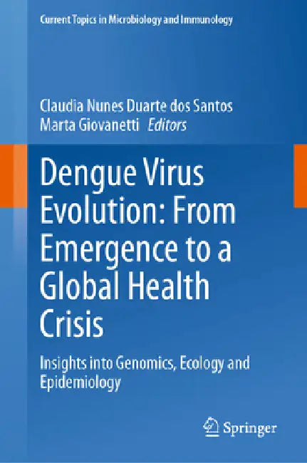 Dengue Virus Evolution: From Emergence to a Global Health Crisis: Insights Into Genomics, Ecology and Epidemiology by Claudia Nunes Duarte Dos Santos, Marta Giovanetti