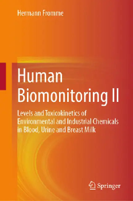 Human Biomonitoring II: Levels and Toxicokinetics of Environmental and Industrial Chemicals in Blood, Urine and Breast Milk by Hermann Fromme