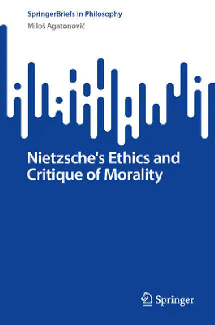 Nietzsche's Ethics and Critique of Morality by Milos Agatonovic