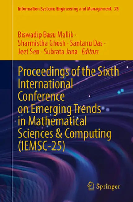 Proceedings of the Sixth International Conference on Emerging Trends in Mathematical Sciences & Computing (Iemsc-25) by Biswadip Basu Mallik, Sharmistha Ghosh, Santanu Das