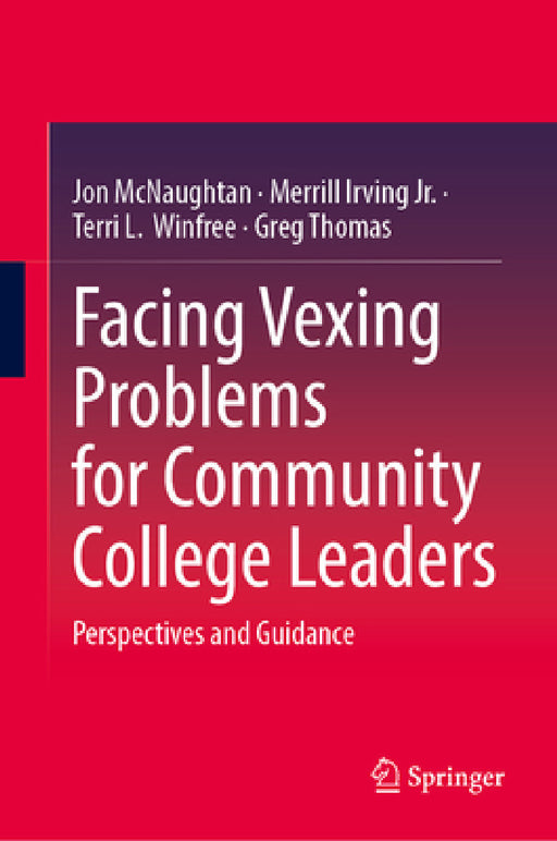 Facing Vexing Problems for Community College Leaders: Perspectives and Guidance by Jon McNaughtan, Merrill Irving Jr, Terri L. Winfree