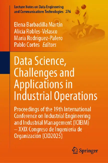 Data Science, Challenges and Applications in Industrial Operations: Proceedings of the 19th International Conference on Industrial Engineering and Ind by Elena Barbadilla-Martín, Alicia Robles-Velasco, María Rodríguez-Palero