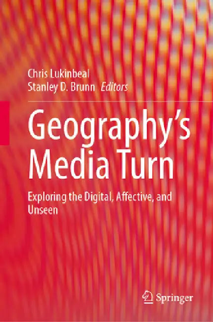 Geography's Media Turn: Exploring the Digital, Affective, and Unseen by Chris Lukinbeal, Stanley D. Brunn
