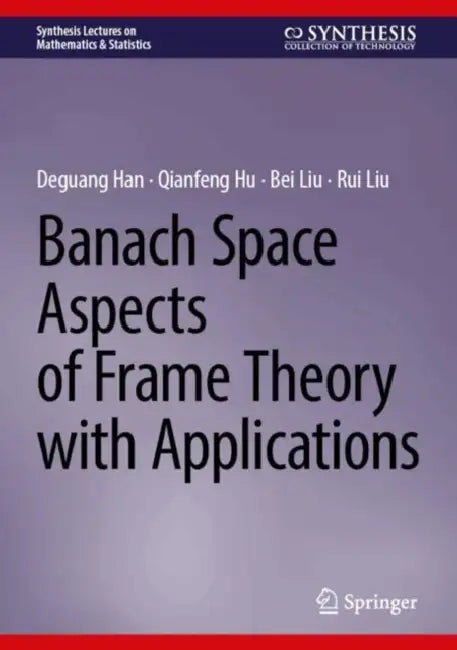 Banach Space Aspects of Frame Theory with Applications by Deguang Han