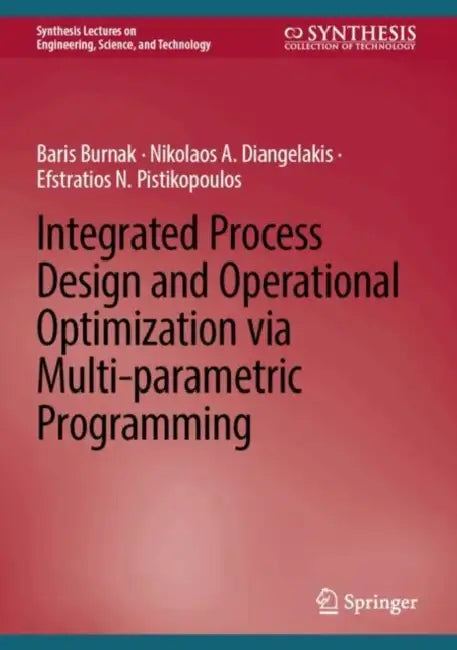 Integrated Process Design and Operational Optimization Via Multi-Parametric Programming by Baris Burnak
