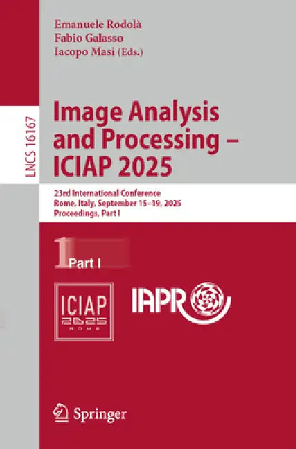 Image Analysis and Processing - Iciap 2025: 23rd International Conference, Rome, Italy, September 15-19, 2025, Proceedings, Part I by Emanuele Rodolà, Fabio Galasso, Iacopo Masi