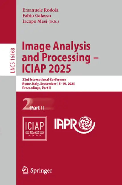 Image Analysis and Processing - Iciap 2025: 23rd International Conference, Rome, Italy, September 15-19, 2025, Proceedings, Part II by Emanuele Rodolà, Fabio Galasso, Iacopo Masi