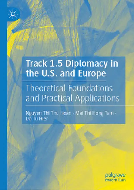 Track 1.5 Diplomacy in the U.S. and Europe: Theoretical Foundations and Practical Applications by Nguyen Thi Thu Hoan, Mai Thi Hong Tam, Do Tu Hien
