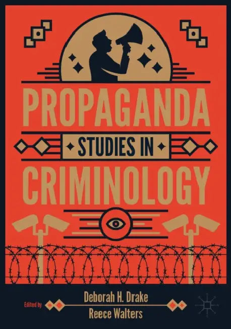Propaganda Studies in Criminology by Deborah H. Drake, Reece Walters