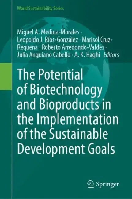 The Potential of Biotechnology and Bioproducts in the Implementation of the Sustainable Development Goals by Miguel A. Medina-Morales