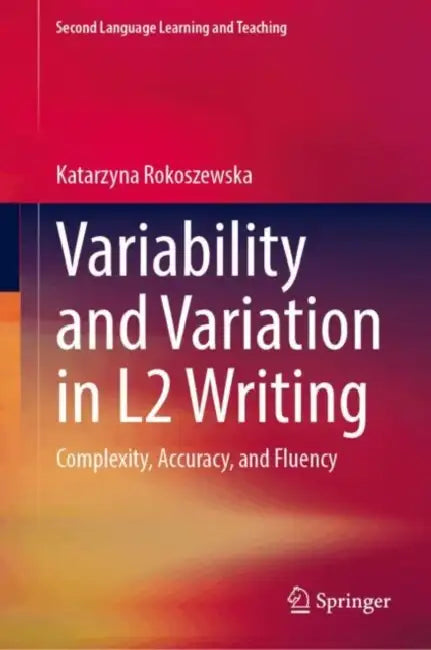 Variability and Variation in L2 Writing: Complexity, Accuracy, and Fluency by Katarzyna Rokoszewska