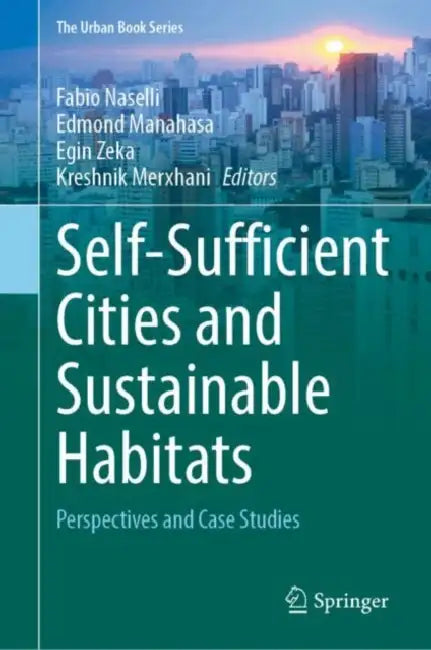 Self-Sufficient Cities and Sustainable Habitats: Perspectives and Case Studies by Fabio Naselli
