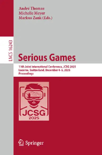 Serious Games: 11th Joint International Conference, Jcsg 2025, Lucerne, Switzerland, December 4-5, 2025, Proceedings by André Thomas, Michelle Meyer, Markus Zank