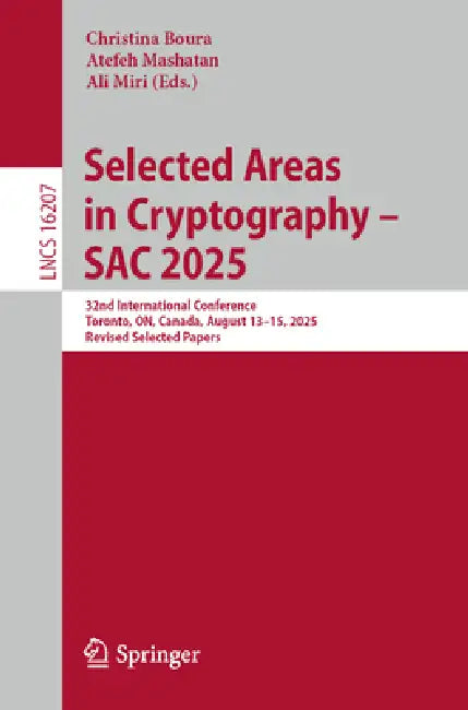 Selected Areas in Cryptography - Sac 2025: 32nd International Conference, Toronto, On, Canada, August 13-15, 2025, Revised Selected Papers by Christina Boura, Atefeh Mashatan, Ali Miri