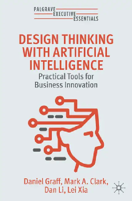 Design Thinking with Artificial Intelligence: Practical Tools for Business Innovation by Daniel Graff